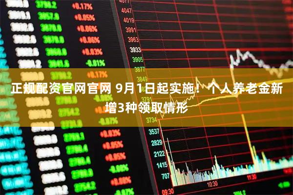 正规配资官网官网 9月1日起实施！个人养老金新增3种领取情形